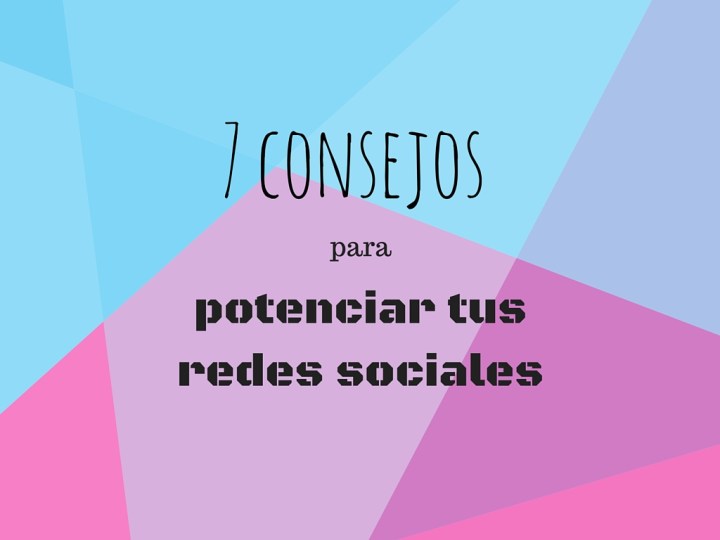 7 consejos para potenciar tus redes sociales